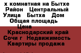 2-х комнатная на Бытхе › Район ­ Центральный › Улица ­ Бытха › Дом ­ 32 › Общая площадь ­ 39 › Цена ­ 3 500 000 - Краснодарский край, Сочи г. Недвижимость » Квартиры продажа   